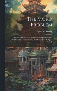 bokomslag The Moro Problem; an Academic Discussion of the History and Solution of the Problem of the Government of the Moros of the Phillipine Islands