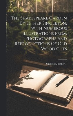 Shakespeare Garden By Esther Singleton, With Numerous Illustrations From Photographs And Reproductions Of Old Wood Cuts