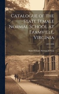 bokomslag Catalogue of the State Female Normal School at Farmville, Virginia; 1897-1898