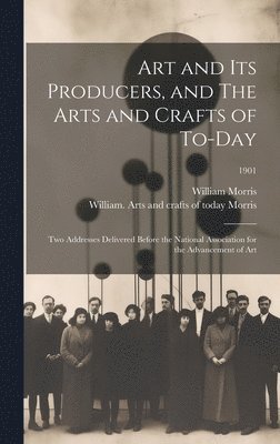 William 1834-1896 Morris, William Morris, William  Arts and Morris - Art and Its Producers, and The Arts and Crafts of To-day, Inbunden