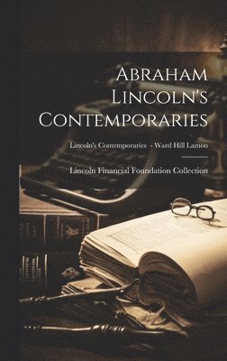 Abraham Lincoln's Contemporaries; Lincoln's Contemporaries - Ward Hill Lamon 1