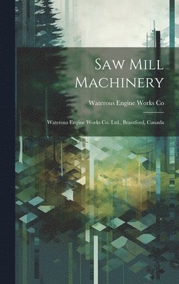 Saw Mill Machinery [microform] 1