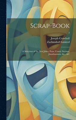 Scrap-book; a Selection of the Best Jokes, Puns, Comic Sayings, Jonathanisms, &c., &c; 2 1