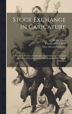 Clay Meredith 1850-1933 Greene, Thomas 1840-1902 Nast, Charles Green 1842-1909 Bush, Clay Meredith Greene, Thomas Nast, Charles Green Bush - Stock Exchange in Caricature, Inbunden