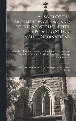 bokomslag Answer of the Archbishops of England to the Apostolic Letter of Pope Leo XIII on English Ordinations