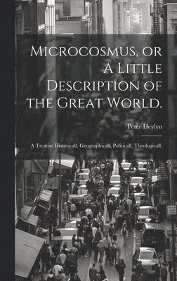 Microcosmus, or A Little Description of the Great World. 1