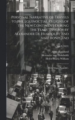 Alexander Von 1769-1859 Humboldt, Aimé 1773-1858 Bonpland, Helen Maria 1762-1827 William, Alexander von 1769-1859 Humboldt, Alexander Von Humboldt, Aimé Bonpland, Helen Maria William - Personal Narrative of Travels to the Equinoctial Regions of the New Continent During the Years 1799-1804 by Alexander De Humboldt and Aimé Bonpland, Inbunden