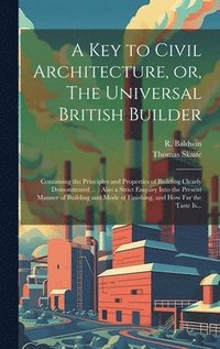 bokomslag A Key to Civil Architecture, or, The Universal British Builder