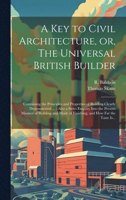 A Key to Civil Architecture, or, The Universal British Builder 1