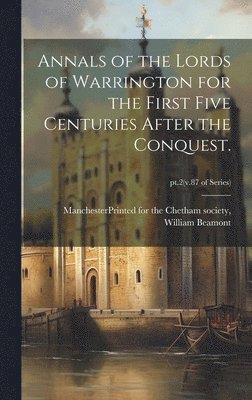 Annals of the Lords of Warrington for the First Five Centuries After the Conquest.; pt.2(v.87 of series) 1