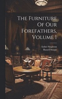 bokomslag The Furniture Of Our Forefathers, Volume 1