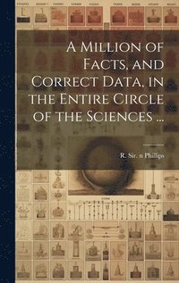bokomslag Million of Facts, and Correct Data, in the Entire Circle of the Sciences ...