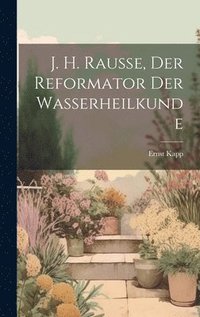 bokomslag J. H. Rausse, der Reformator der Wasserheilkunde
