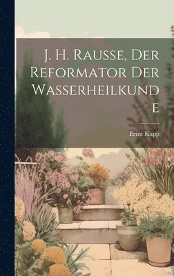 J. H. Rausse, der Reformator der Wasserheilkunde 1