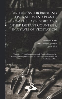Carl Von 1707-1778 Linnâe, Carl von 1707-1778 Linnâe, Carl von Linnâe, John ?- Ellis, Lockyer Davis - Directions for Bringing Over Seeds and Plants, From the East-Indies and Other Distant Countries, in a State of Vegetation, Inbunden