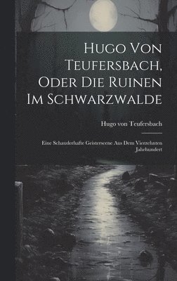 Hugo Von Teufersbach, Hugo von Teufersbach - Hugo Von Teufersbach, Oder Die Ruinen Im Schwarzwalde, Inbunden