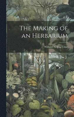 Willard Nelson B. Clute - Making of an Herbarium, Inbunden