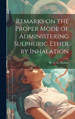 Remarks on the Proper Mode of Administering Sulphuric Ether by Inhalation 1