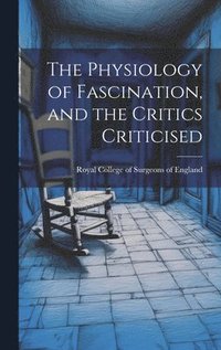bokomslag The Physiology of Fascination, and the Critics Criticised