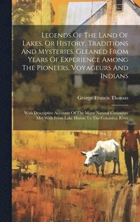 bokomslag Legends Of The Land Of Lakes, Or History, Traditions And Mysteries, Gleaned From Years Of Experience Among The Pioneers, Voyageurs And Indians