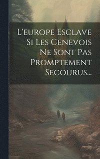 bokomslag L'europe Esclave Si Les Cenevois Ne Sont Pas Promptement Secourus...