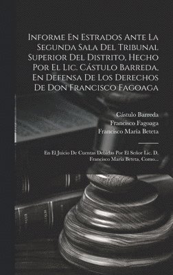 bokomslag Informe En Estrados Ante La Segunda Sala Del Tribunal Superior Del Distrito, Hecho Por El Lic. Cstulo Barreda, En Defensa De Los Derechos De Don Francisco Fagoaga