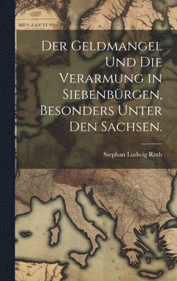 Der Geldmangel und die Verarmung in Siebenbrgen, besonders unter den Sachsen. 1