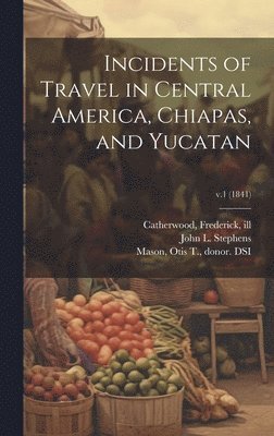 John L. Stephens, Frederick Ill Catherwood, Otis T. Mason - Incidents of Travel in Central America, Chiapas, and Yucatan; v.1 (1841), Inbunden