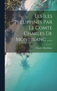 bokomslag Les Îles Philippines Par Le Comte Charles De Montblanc ......
