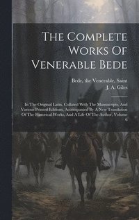 bokomslag The Complete Works Of Venerable Bede: In The Original Latin, Collated With The Manuscripts, And Various Printed Editions, Accompanied By A New Transla
