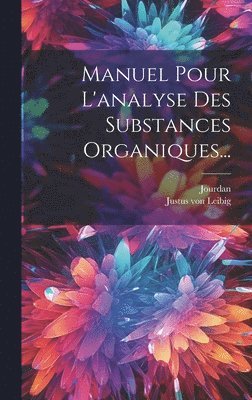 Justus Von Leibig, Jourdan - Manuel Pour L'analyse Des Substances Organiques..., Inbunden