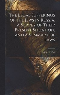 bokomslag The Legal Sufferings of the Jews in Russia. A Survey of Their Present Situation, and a Summary of Laws