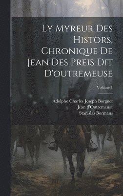 Ly Myreur Des Histors, Chronique De Jean Des Preis Dit D'outremeuse; Volume 1 1