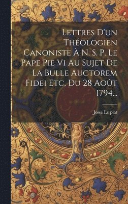 Josse Le Plat, Josse Le plat - Lettres D'un Théologien Canoniste À N. S. P. Le Pape Pie Vi Au Sujet De La Bulle Auctorem Fidei Etc, Du 28 Août 1794..., Inbunden