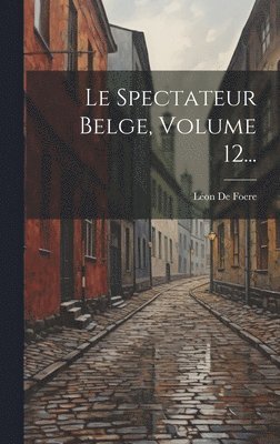 Spectateur Belge, Volume 12...