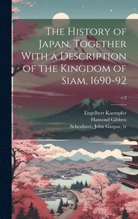 bokomslag The History of Japan, Together With a Description of the Kingdom of Siam, 1690-92; v.2
