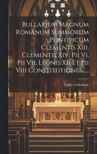 bokomslag Bullarium Magnum Romanum Summorum Pontificum Clementis Xiii, Clementis Xiv, Pii Vi, Pii Vii, Leonis Xii Et Pii Viii Constitutiones......