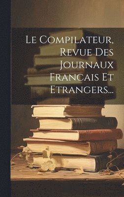 bokomslag Compilateur, Revue Des Journaux Francais Et Etrangers...