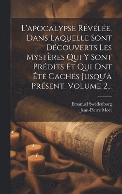 L'apocalypse Rvle, Dans Laquelle Sont Dcouverts Les Mystres Qui Y Sont Prdits Et Qui Ont t Cachs Jusqu' Prsent, Volume 2... 1