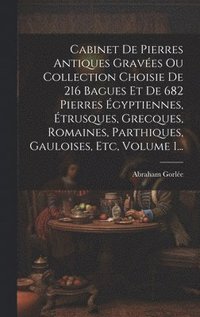 bokomslag Cabinet De Pierres Antiques Graves Ou Collection Choisie De 216 Bagues Et De 682 Pierres gyptiennes, trusques, Grecques, Romaines, Parthiques, Gauloises, Etc, Volume 1...