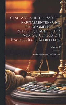 bokomslag Gesetz Vom 11. Juli 1850, Die Kapitalrenten- Und Einkommensteuer Betreffd, Dann Gesetz Vom 25. Juli 1850, Die Hauser-neuer Betreffend