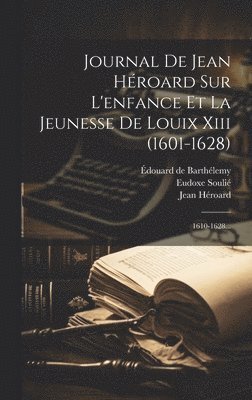 Jean Héroard, Eudoxe Soulié, Édouard de Barthélemy - Journal De Jean Héroard Sur L'enfance Et La Jeunesse De Louix Xiii (1601-1628), Inbunden