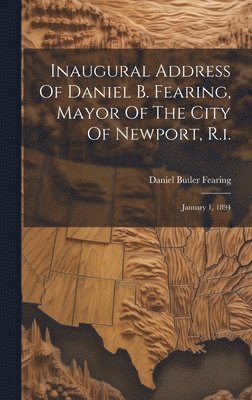 bokomslag Inaugural Address Of Daniel B. Fearing, Mayor Of The City Of Newport, R.i.