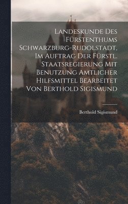 bokomslag Landeskunde Des Frstenthums Schwarzburg-rudolstadt, Im Auftrag Der Frstl. Staatsregierung Mit Benutzung Amtlicher Hilfsmittel Bearbeitet Von Berthold Sigismund