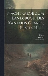 bokomslag Nachtraege zum Landsbuch des Kantons Glarus, erstes Heft