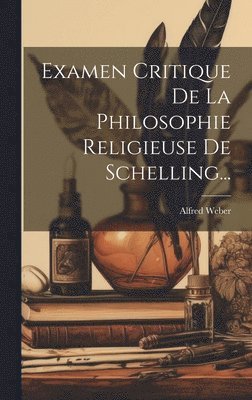 Alfred Weber - Examen Critique De La Philosophie Religieuse De Schelling..., Inbunden