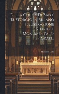 bokomslag Della Chiesa Di 'sant' Eustorgio In Milano Illustrazione Storico-monumentale-epigrafi...