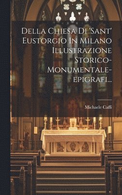 Della Chiesa Di 'sant' Eustorgio In Milano Illustrazione Storico-monumentale-epigrafi... 1