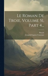 bokomslag Le Roman De Troie, Volume 51, Part 4...