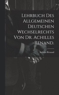 bokomslag Lehrbuch des allgemeinen deutschen Wechselrechts von Dr. Achilles Renand.